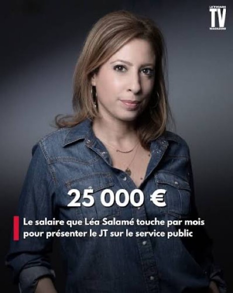 Le chef de l’État : 15 000 € par mois.
Léa Salamé, payée par le contribuable : 25 000 € par mois.
Voilà où passe l’argent public. On ne gouverne plus, on engraisse les « vedettes. » 
Hallucinant tout de même !