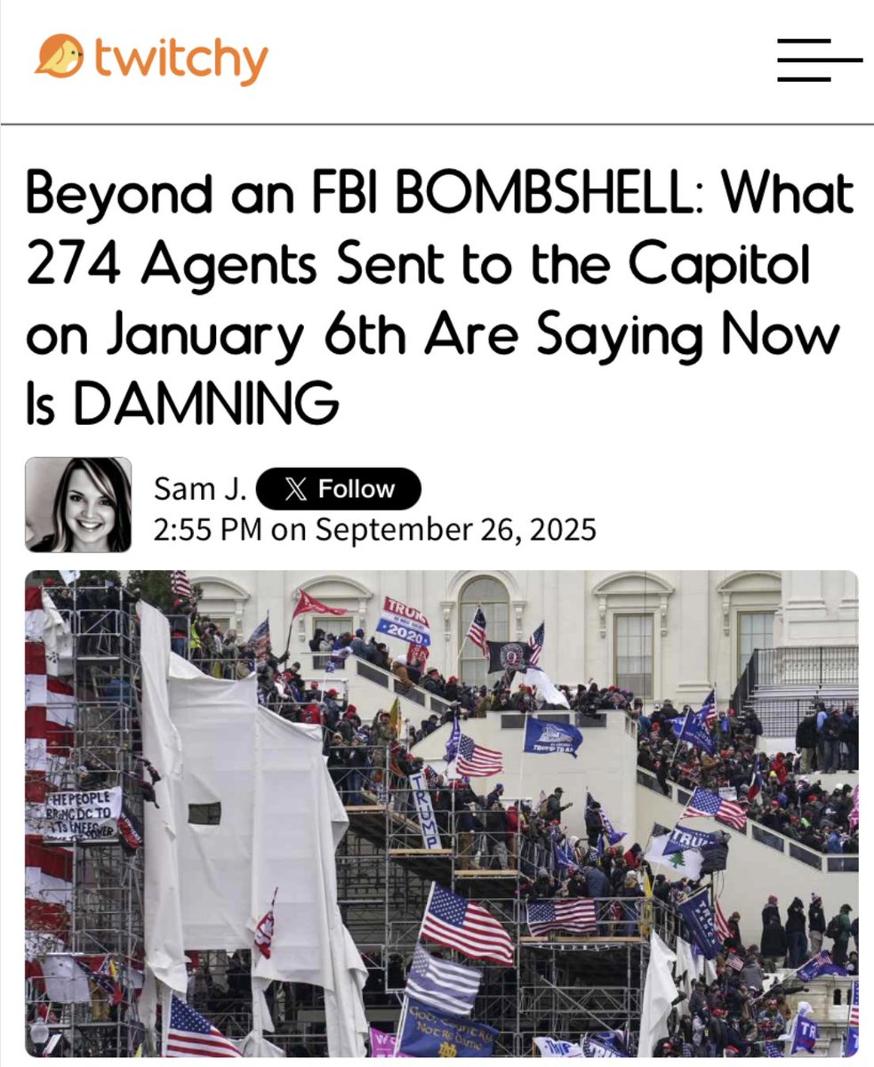 Beyond an FBI BOMBSHELL: What 274 Agents Sent to the Capitol on January 6th Are Saying Now Is DAMNING

twitchy.com/samj/2025/09/2…