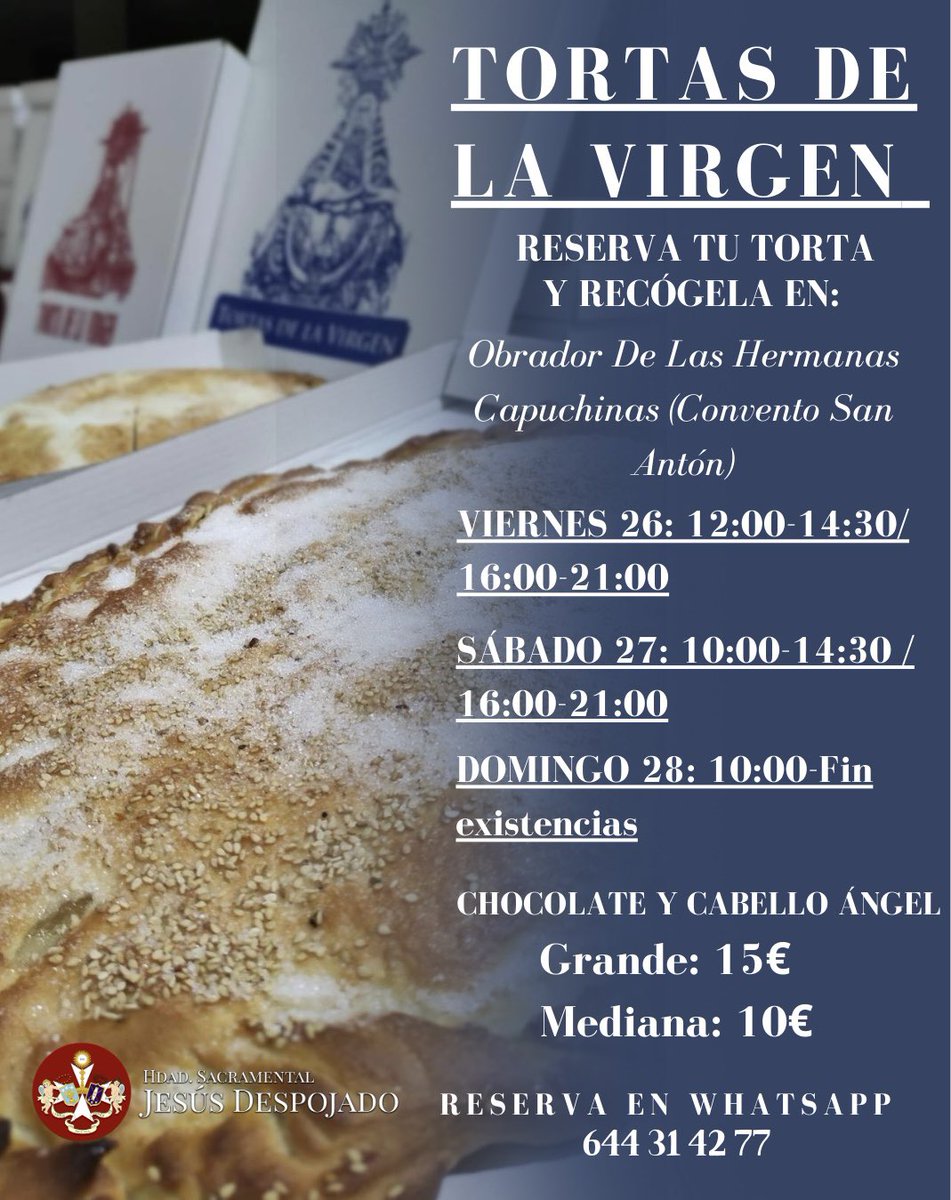TORTAS DE LA VIRGEN 

Un año más la hermandad se suma a su tradicional cita de venta de tortas. 

📍: Obrador de las Hermanas Capuchinas (Convento de San Antón) 

Nos vemos este fin de semana en el horario que mostramos a continuación: