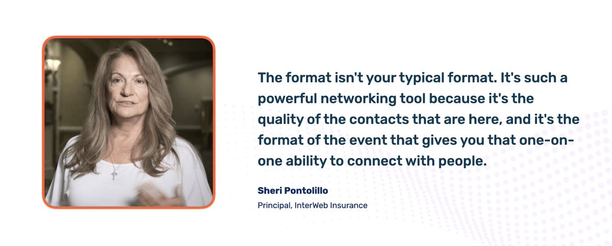 “The format isn’t your typical format. It’s such a powerful networking tool because it’s the quality of the contacts that are here, and the one-on-one ability to connect.”
– Sheri Pontolillo, Principal, InterWeb Insurance
#Q4BDExecForum