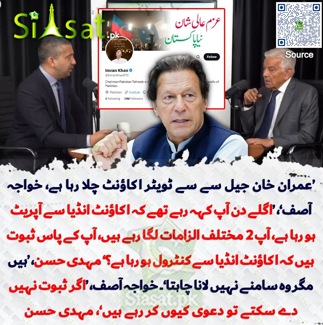 عمران خان جیل سے سے ٹویٹر اکاؤنٹ چلا رہا ہے، خواجہ آصف، اگلے دن آپ کہہ رہے تھے کہ عمران خان کا اکاؤنٹ انڈیا سے آپریٹ ہو رہا ہے، آپ 2 مختلف الزامات لگا رہے ہیں، آپ کے پاس ثبوت ہیں کہ اکاؤنٹ انڈیا سے کنٹرول ہو رہا ہے، مہدی حسن، بالکل ہیں مگر وہ سامنے نہیں لانا چاہتا۔ خواجہ آصف، اگر
