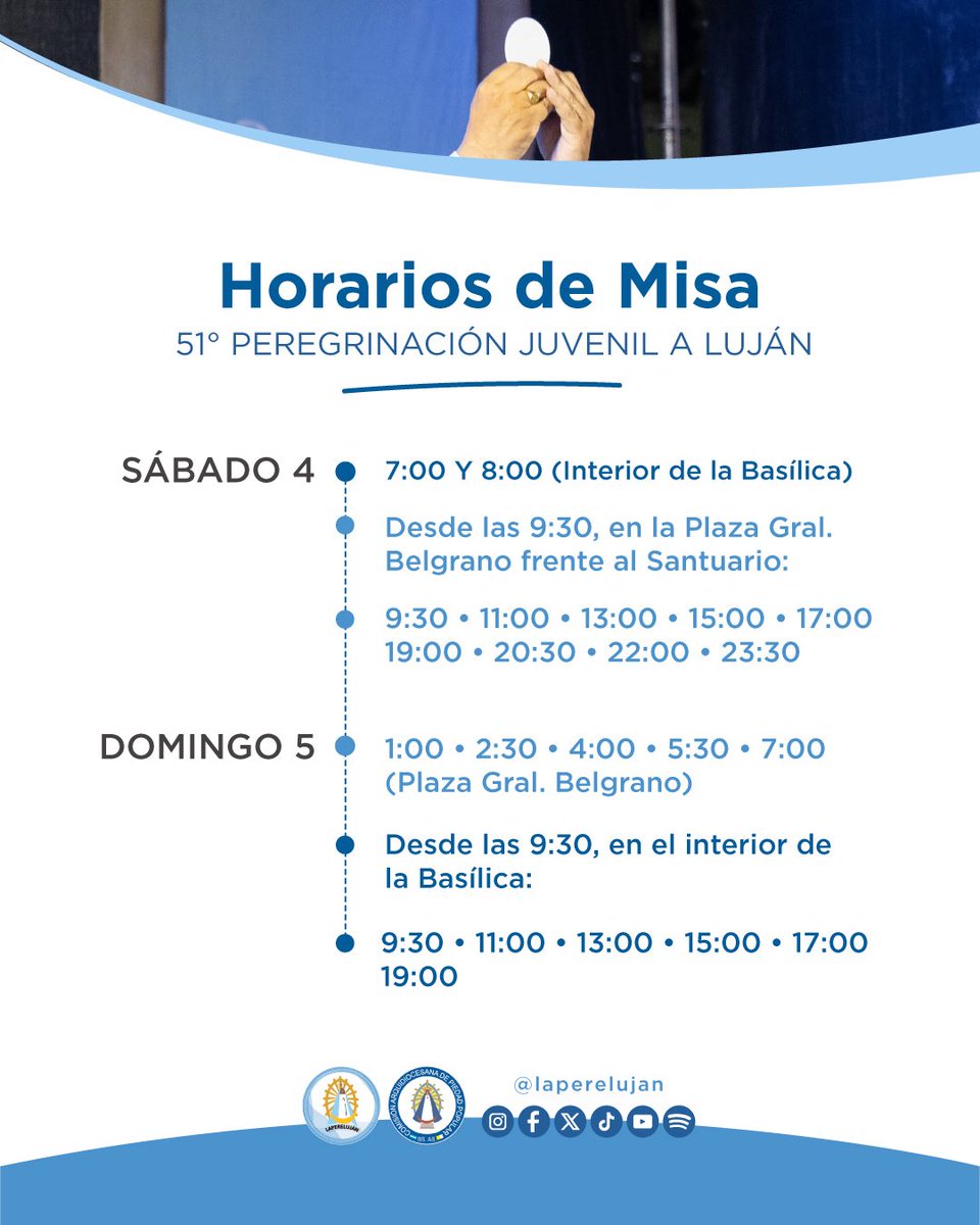 ⛪️ Misa:
Sábado 4 de oct 
7:00 y 8:00 (Interior de la Basílica)
Desde las 9:30, en Plaza Gral. Belgrano
9:30 • 11:00 • 13:00 • 15:00 • 
17:00 • 19:00 • 20:30 • 22:00 • 23:30
Domingo 5 de octubre
1:00 • 2:30 • 4:00 • 5:30 • 7:00 (Plaza Gral. Belgrano)
<a href="/SantuarioLujan/">Santuario de Luján</a>