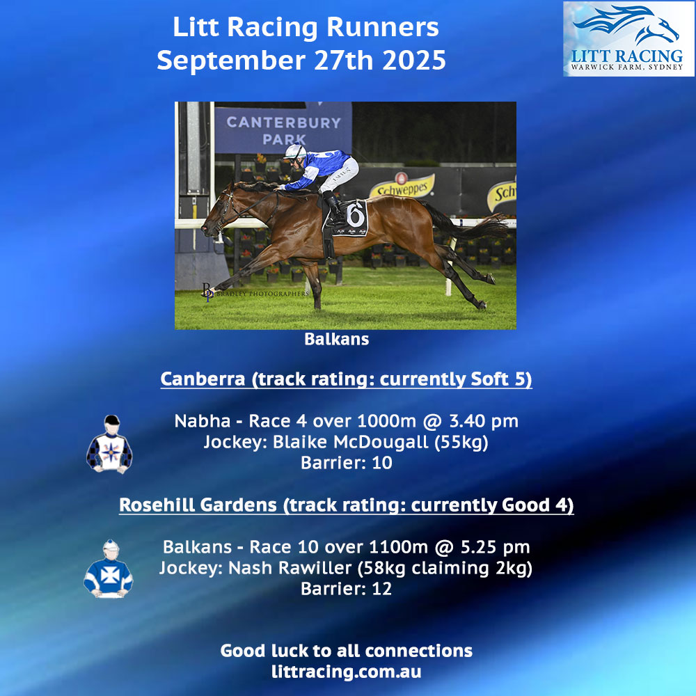 Team Litt heads to Rosehill and Canberra today with two runners. New stable addition NABHA is first-up over 1000m, and the big boy BALKANS returns after a quick freshen up over 1100m. Good luck to all connections, our equine athletes and their jockeys.