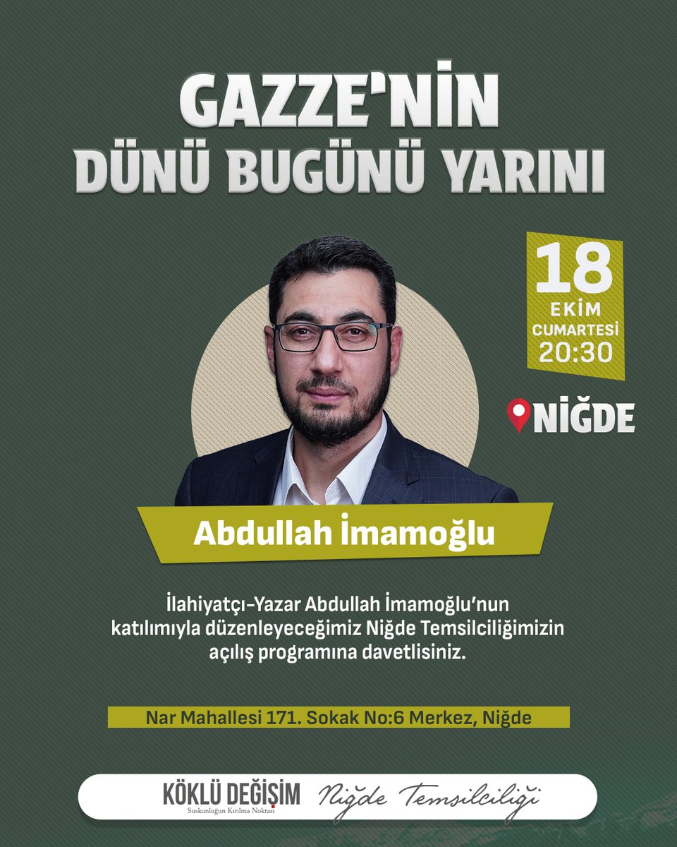 Açılışa Davet

Konu: Gazze'nin Dünü Bugünü Yarını
Konuşmacı: Abdullah İmamoğlu

İlahiyatçı - Yazar Abdullah İmamoğlu'nun Katılımıyla Düzenleyeceğimiz Niğde Temsilciliğimizin Açılış Programına Davetlisiniz.

Tarih: 18 Ekim Cumartesi
Saat: 20:30
Adres: Nar Mah. 171. Sk. No:6 /Niğde