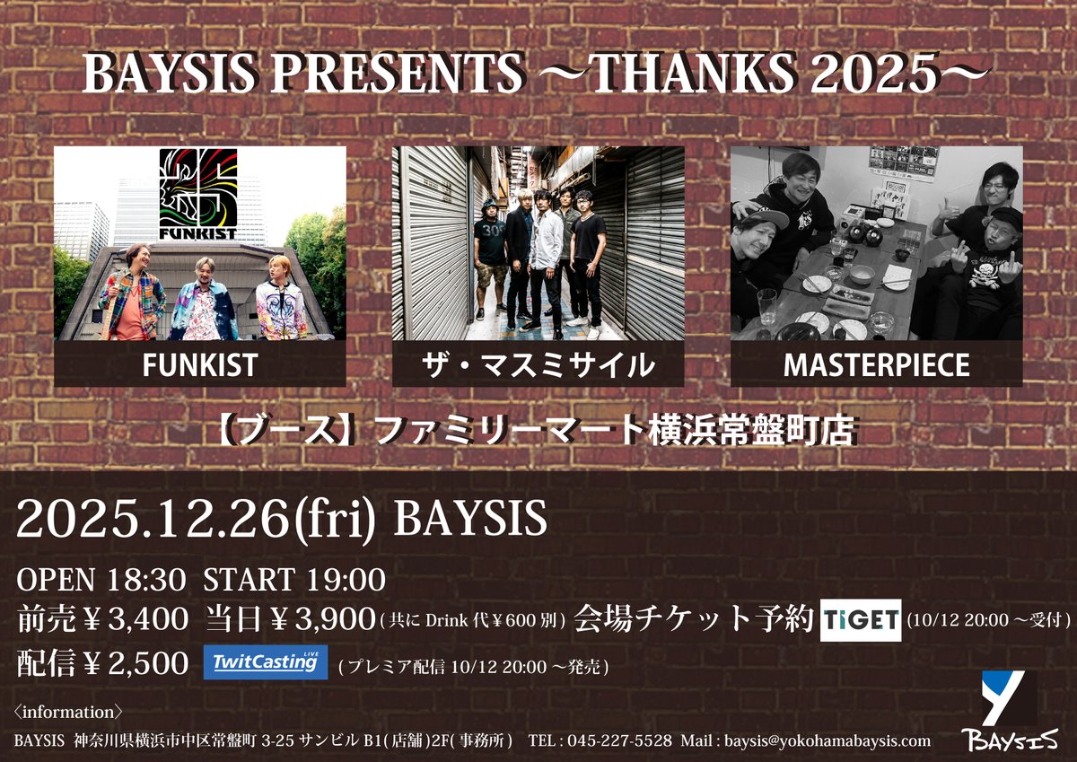 【公演決定！】
12/26(金)
BAYSIS PRESENTS 
～THANKS 2025～

開場18:30/開演19:00
前売3400円 当日3900円 (D代別)
配信2500円

ザ・マスミサイル
FUNKIST
MASTERPIECE

【ブース】
ファミリーマート横浜常盤町店

チケット予約
tiget.net/events/434324
配信チケット購入
twitcasting.tv/baysisyokohama…