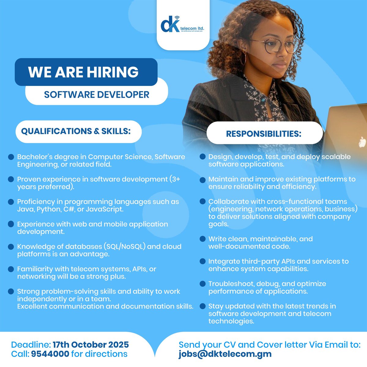 DKtelecomLtd's tweet image. 𝗝𝗼𝗯 𝗧𝗶𝘁𝗹𝗲: Software Developer [Head Office]
𝗘𝗺𝗽𝗹𝗼𝘆𝗺𝗲𝗻𝘁 𝗧𝘆𝗽𝗲: Full-time
Interested candidates should apply by sending an email to jobs@dktelecom.gm before 30th October. 
For more information  you can call:9544000

#DKTelecom
 #WeAreHiring
 #JoinOurTeam