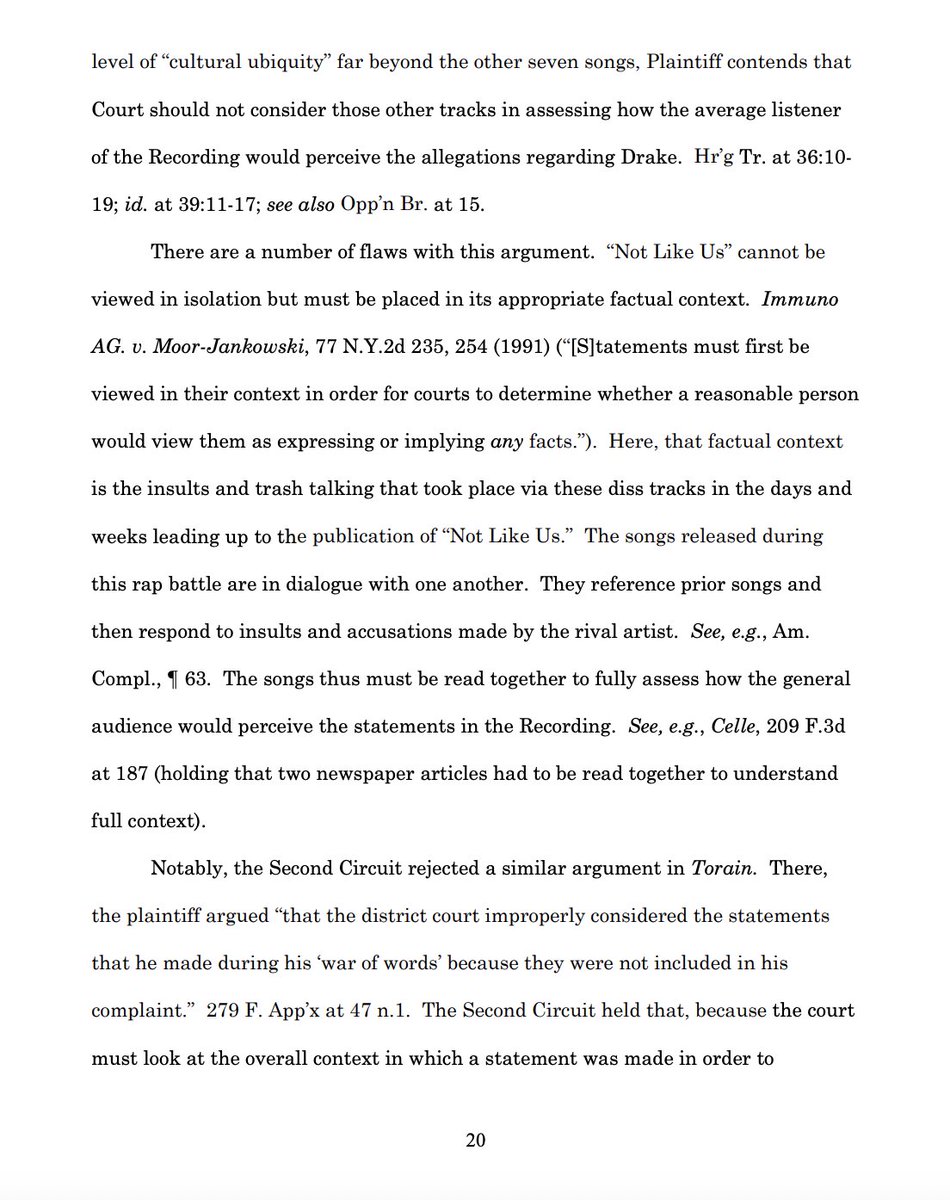 TrungTPhan's tweet photo. Drake’s lawsuit against UMG for promoting Kendrick’s “Not Like Us” was dismissed. 

His lawyers sued saying the song’s lyrics were “false and defamatory” for insinuating Drake was a p*edo.

The judge goes line-by-line (!!!) through each of their songs to establish that both sides were exchanging disses in a rap beef and that this context is crucial in determining if the lyrics were defamatory (“No reasonable listener could have perceived the defendant’s responses to ‘state or imply assertions of objective fact'.”)

Drake’s lawyer wanted the judge to focus only on “Not Like Us” — thus stripping the context — because of how popular it became, which the judge found unconvincing: 

--> "Perhaps most fatally for Plaintiff’s argument, it would render protection for artistic expression dependent upon an impermissible retroactive analysis. At the time he released ‘Not Like Us’, Kendrick Lamar could not have been aware that it would break streaming records, win Record of the Year at the Grammys, or be featured at the Super Bowl Halftime Show. Yet Plaintiff would have the Court divorce the Recording from the context in which it was created because of these subsequent events. Whether publications constitute actionable fact or protected opinion cannot vary based upon the popularity they achieve. Constitutional guarantees do not rest on such a flimsy foundation.” <--