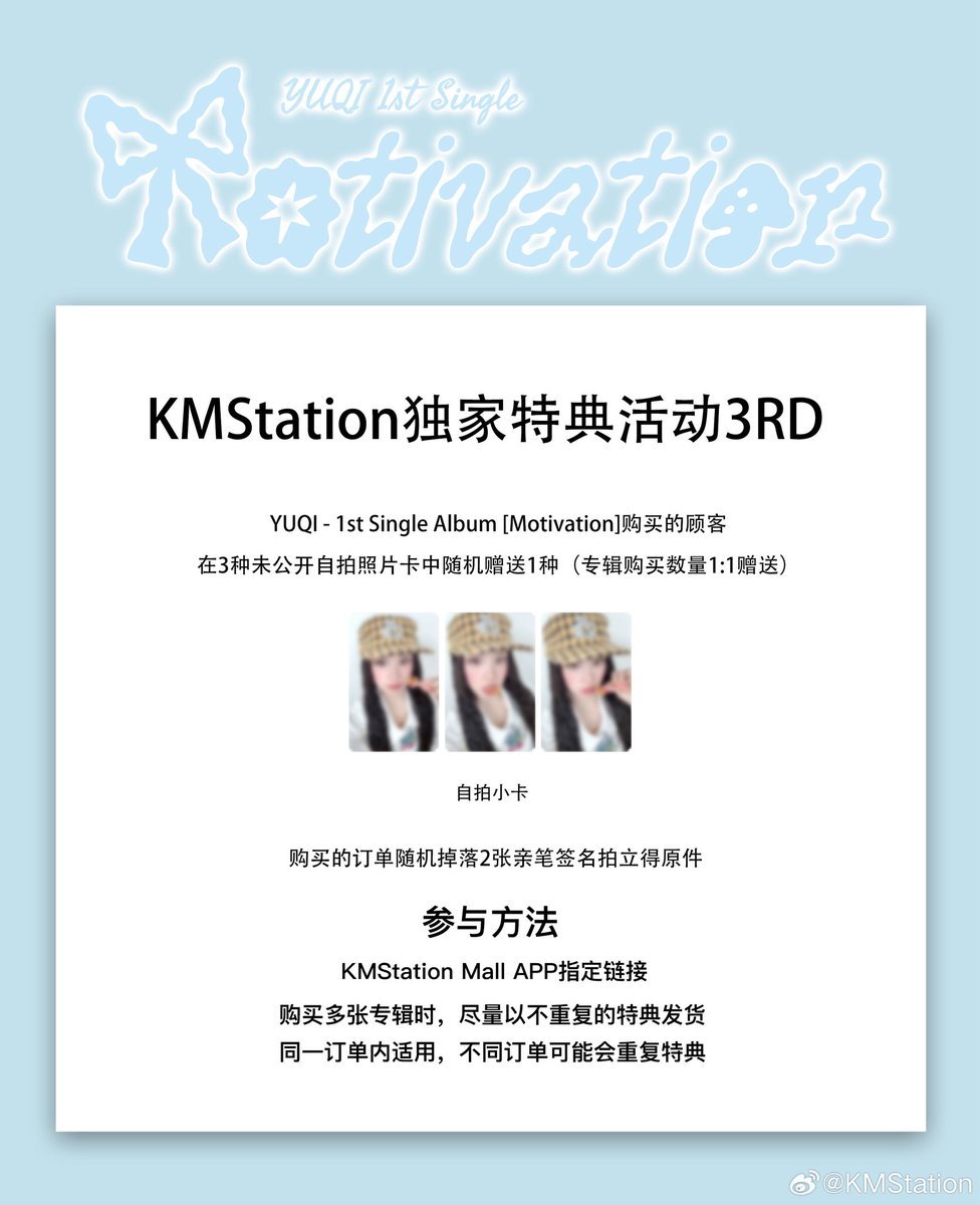KMStation's tweet photo. KMStation独家特典活动3RD
YUQI - 1st Single Album [Motivation]购买的顾客
在3种未公开自拍照片卡中随机赠送1种（专辑购买数量1:1赠送）
购买的订单随机掉落2张亲笔签名拍立得原件
参与方法
KMStation Mall APP指定链接
购买多张专辑时，尽量以不重复的特典发货
同一订单内适用，不同订单可能会重复特典