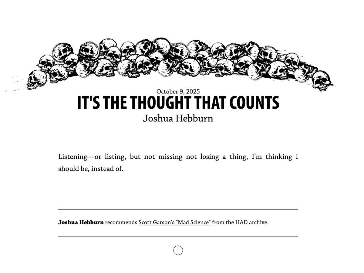 Joshua Hebburn continuing to carve out this really interesting, specific niche of micros that sneak up on you, that unfold and unfold and unfold to keep revealing secrets inside, these single sentences as tunnels, as illusions, as pinhole cameras looking at our giant world...