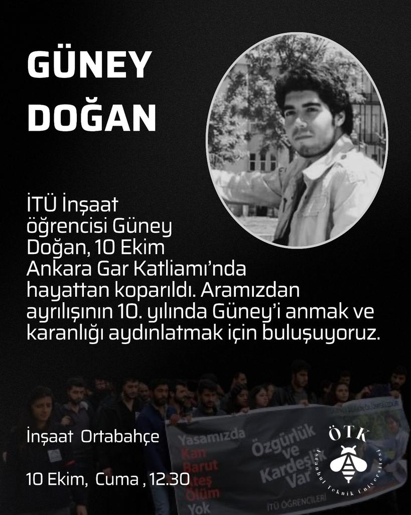 10 Ekimin 10. yılında kaybettiğimiz arkadaşımız Güney Doğanı yarın 12.30da İnşaat Ortabahçesi'nde anıyoruz.

"Yasamızda
Kan barut ateş ölüm yok
Olmayacak
Özgürlük var kardeşlik var"