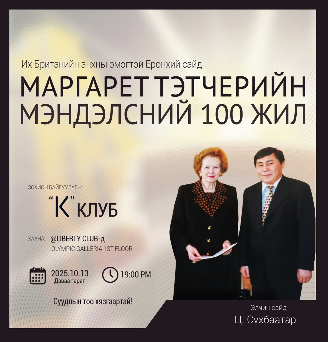 Маргарет Тэтчерийн мэндэлсний 100 жилийн ойн өдрөөр Элчин сайд Ц. Сүхбаатар яриа хийнэ.
📅 Огноо: [2025.10.13]
⏰ Цаг: [19:00]
📍 Байршил: [Olympic galleria, 1st floor, Liberty club]
Үнэ төлбөргүй
Суудлын тоо хязгаартай!