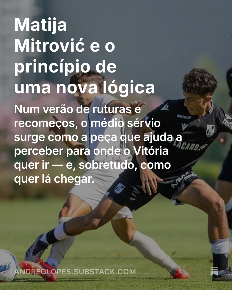 AndreGodinhoOS's tweet image. Matija Mitrović chegou de forma discreta a Guimarães, mas representa muito do que o novo Vitória quer ser.

📰 Matija Mitrović e o princípio de uma nova lógica
🔗 open.substack.com/pub/andreglope…

#VitoriaSC #LigaPortugal #Scoutin