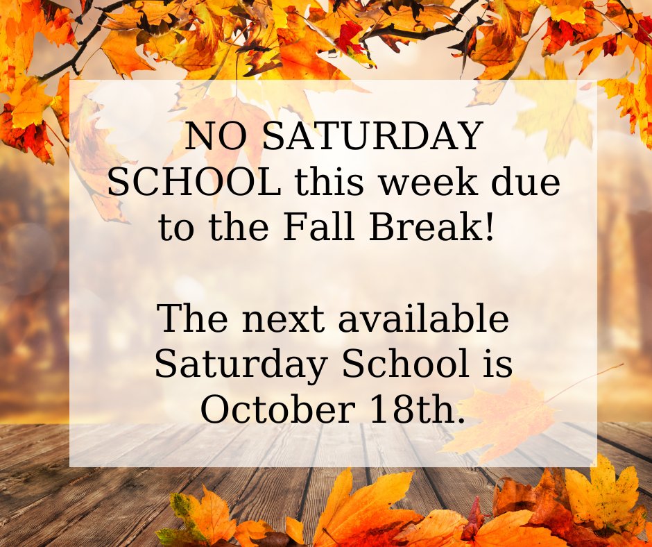 NO SATURDAY SCHOOL this week due to the Fall Break! 

The next available Saturday School is October 18th.