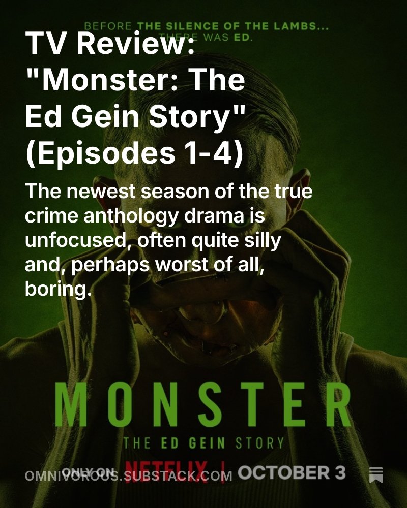 Happy Thursday, everyone! For today's edition of Omnivorous I reviewed the first four episodes of Monster: The Ed Gein Story, which is sadly a major dud, both incoherent and often tragically boring.
