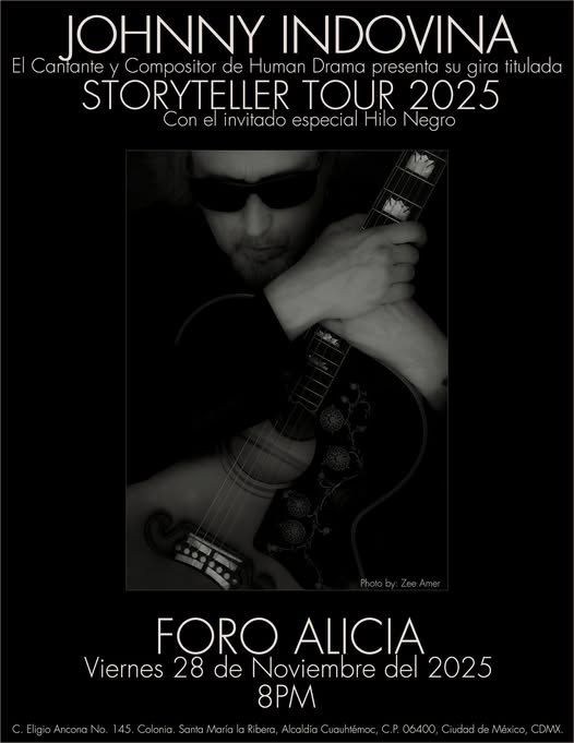 <a href="/JohnnyIndovina/">Johnny Indovina</a> 
( Voz  y Composición de
<a href="/HumanDramaOf/">Human Drama Official</a>  )
Storyteller Tour 2025

Invitado
<a href="/hilonegromx/">Hilo Negro</a> 

Viernes 28 de noviembre de 2025, 20.00 Hrs.
Boletos
xoc-tickets.com

Multiforo Alicia
Eligio Ancona 145
Santa María La Obscura