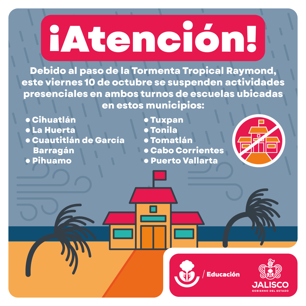 Atendiendo las indicaciones de <a href="/PCJalisco/">Protección Civil JAL</a>, ante el paso de la Tormenta Tropical Raymond, les informo que este viernes 10 de octubre se suspenden las clases presenciales en ambos turnos de los planteles de todos los niveles educativos ubicados en estos municipios: