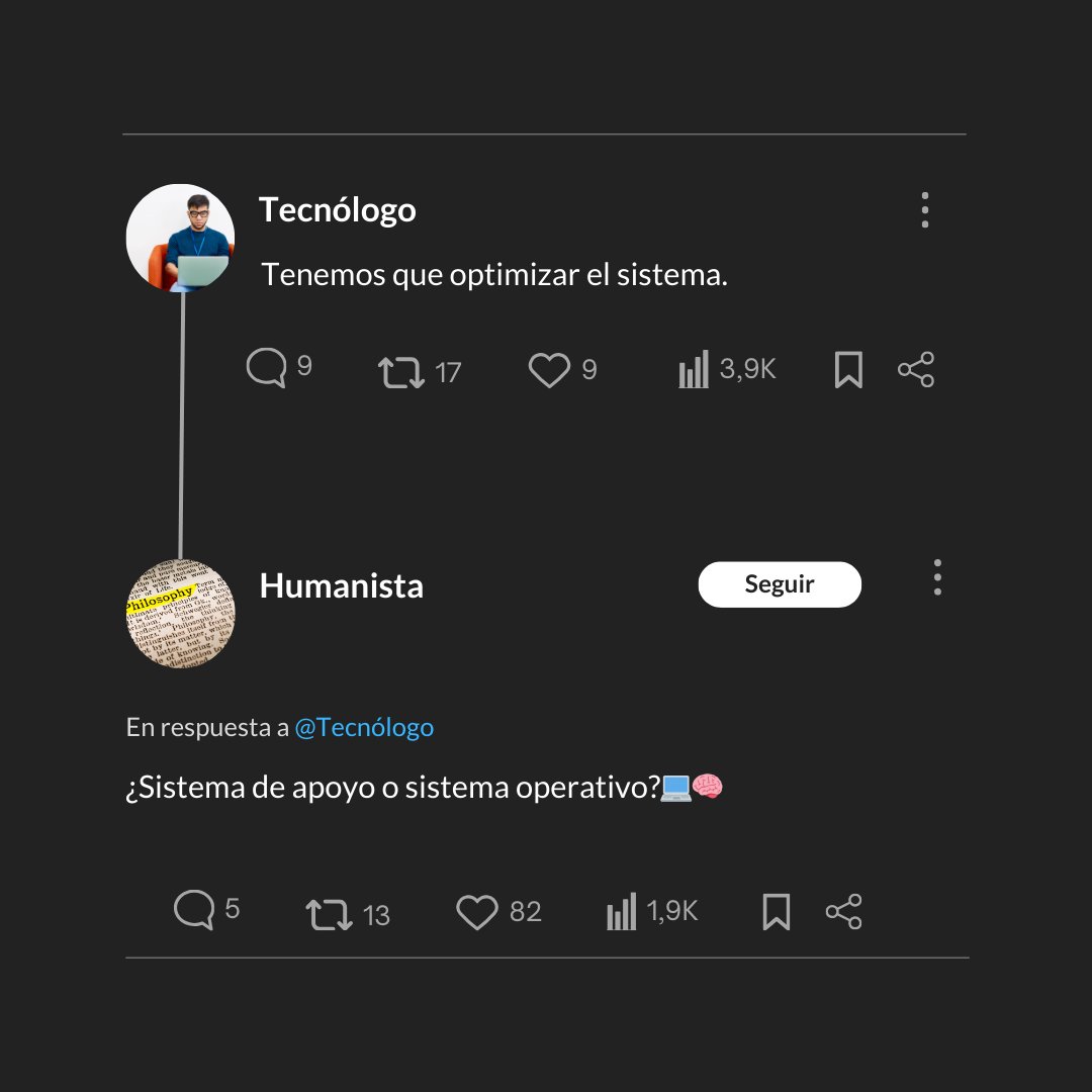 -Tecnólogo: Tenemos que optimizar el sistema.

-Humanista preguntó: ¿Sistema de apoyo o sistema operativo?💻🧠