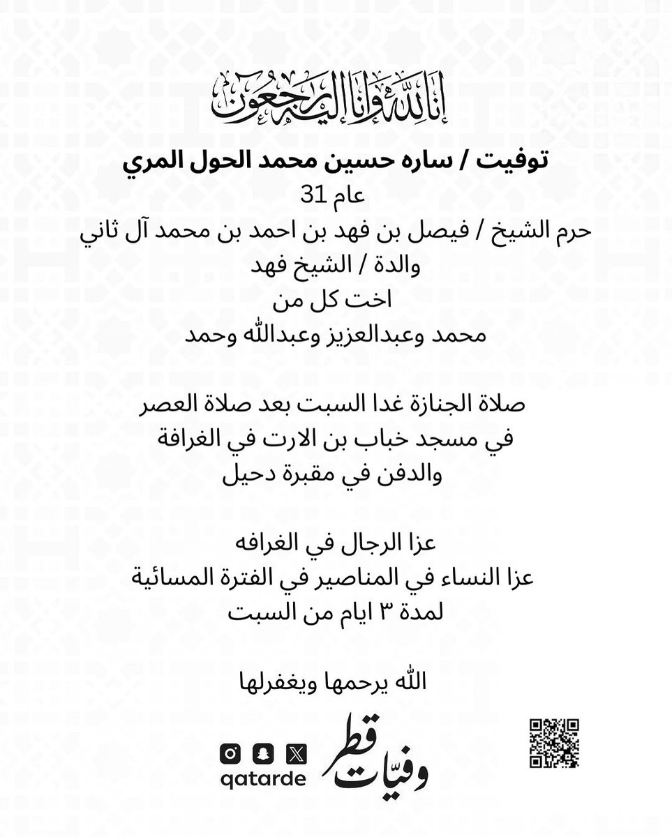 توفيت / ساره حسين محمد الحول المري
31 عام 
حرم الشيخ / فيصل بن فهد بن احمد بن محمد آل ثاني
والدة / الشيخ فهد
اخت كل من 
محمد وعبدالعزيز وعبدالله وحمد

صلاة الجنازة غدا السبت بعد صلاة العصر في مسجد خباب بن الارت في الغرافة
maps.app.goo.gl/vi4LiLwnsY6f9C…
والدفن في مقبرة دحيل 

عزا الرجال