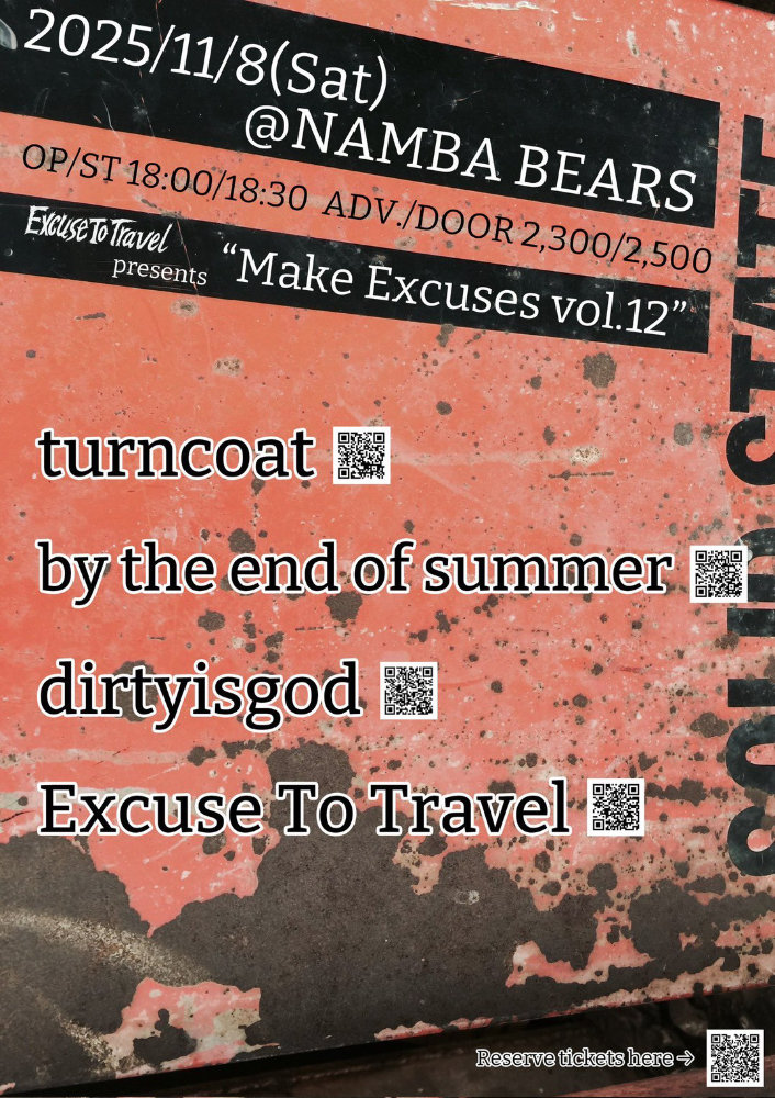 11月8日(土)難波ベアーズ
open18:00/start18:30
adv¥2300/door¥2500
Excuse To Travel presents
＜"Make Excuses vol.12"＞
turncoat
by the end of summer
dirtyisgod
Excuse To Travel