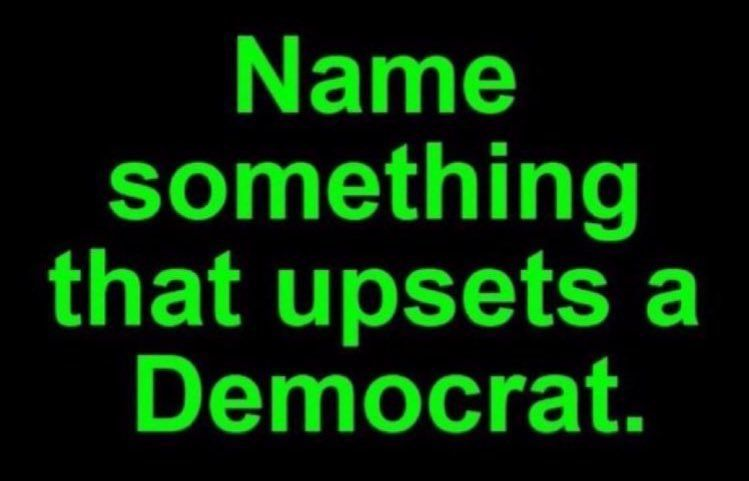 Name 1 thing that upsets a Democrat