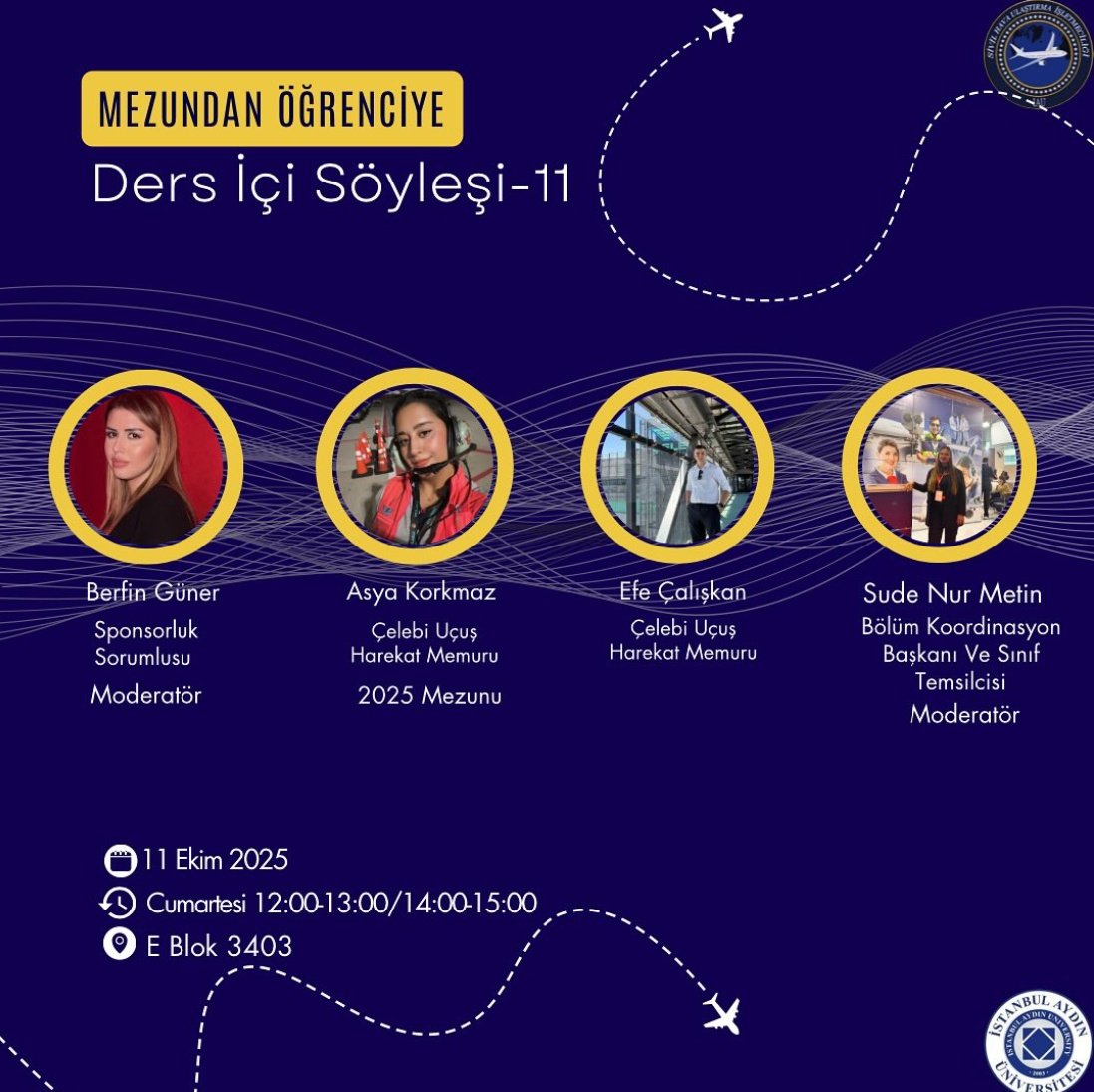 🎓 Mezundan Öğrenciye Söyleşi-11!
İstanbul Aydın Üniversitesi Sivil Hava Ulaştırma İşletmeciliği Bölümü, mezunlarımızla buluşuyor.
📅 11 Ekim 2025 | 🕛 12:00-15:00 | 📍 E Blok 3403

Havacılık sektöründen değerli deneyimlerimizi paylaşacak mezunlarımızı kaçırmayın! ✈️