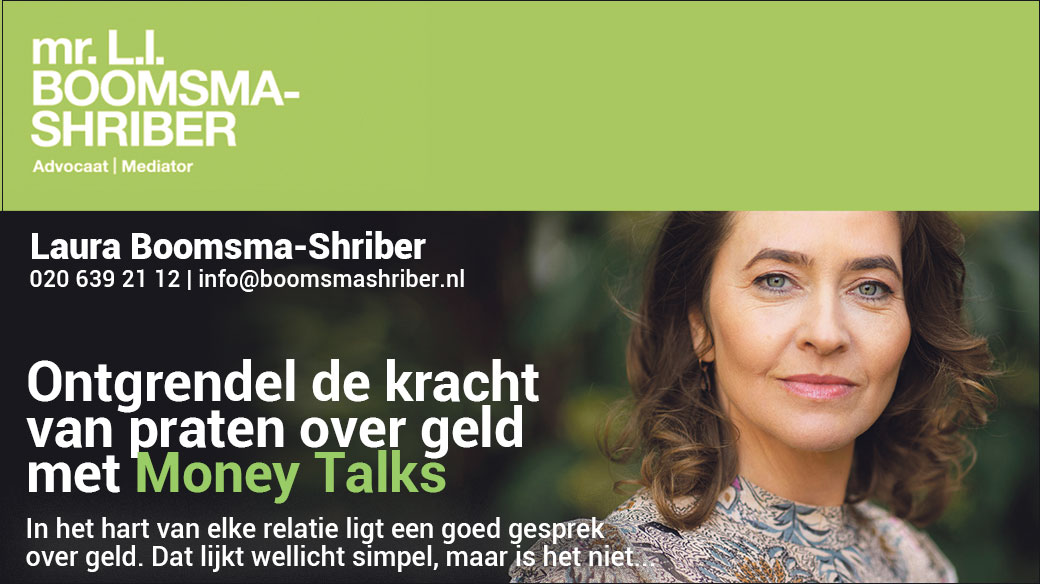 Mr. L.I. Boomsma-Shriber | Advocaat &amp; Mediator 
 
Ontgrendel de kracht van praten over geld met Money Talks. 
 
In het hart van elke relatie ligt een goed gesprek over geld. Dat lijkt  wellicht simpel, maar is het niet... 
 
Lees meer op boomsmashriber.nl 
 
Laura