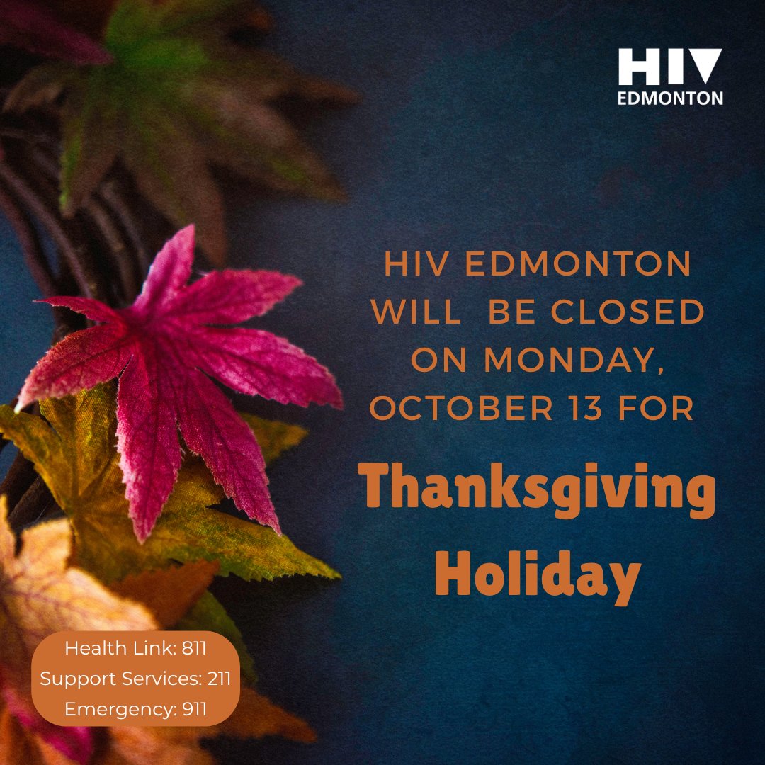 Please Note: HIV Edmonton will be closed on Monday, October 13 for the Thanksgiving Holiday.

Activities are expected to resume on Tuesday the 14th of October.

We wish you all a safe and wonderful long weekend.

Health Link: 811
Support services: 211
Emergency: 911