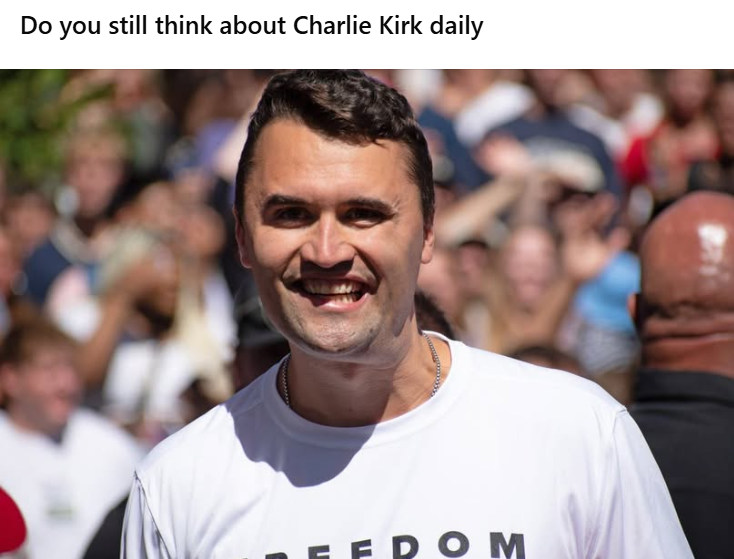 Do you think about Charlie Kirk daily? 

I do. Every single day.