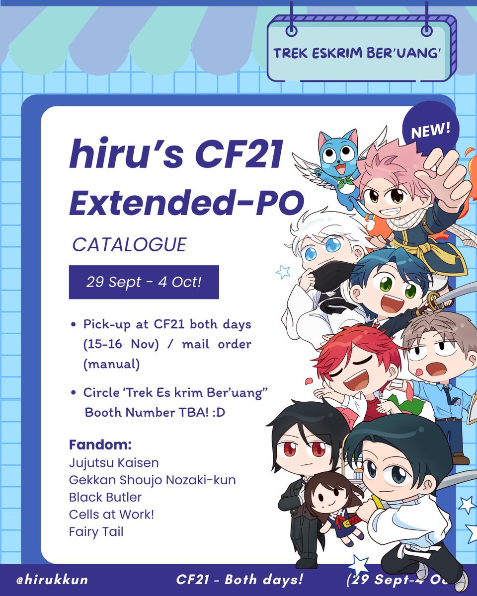 [extended/mail order now open!]
💙&amp;🔄️are very appreciated✨

hirukkun's #CF21 Pre-Order
⏳28 Sept - 4 Oct
📦Pick-up both days &amp; mail
📌 Trek Es Krim Ber'uang' 

🔷 JJK, Black Butler, Gekkan Shoujo Nozaki-kun, Cells at Work!, Fairy Tail

*new products are here! :D

#comifuro21