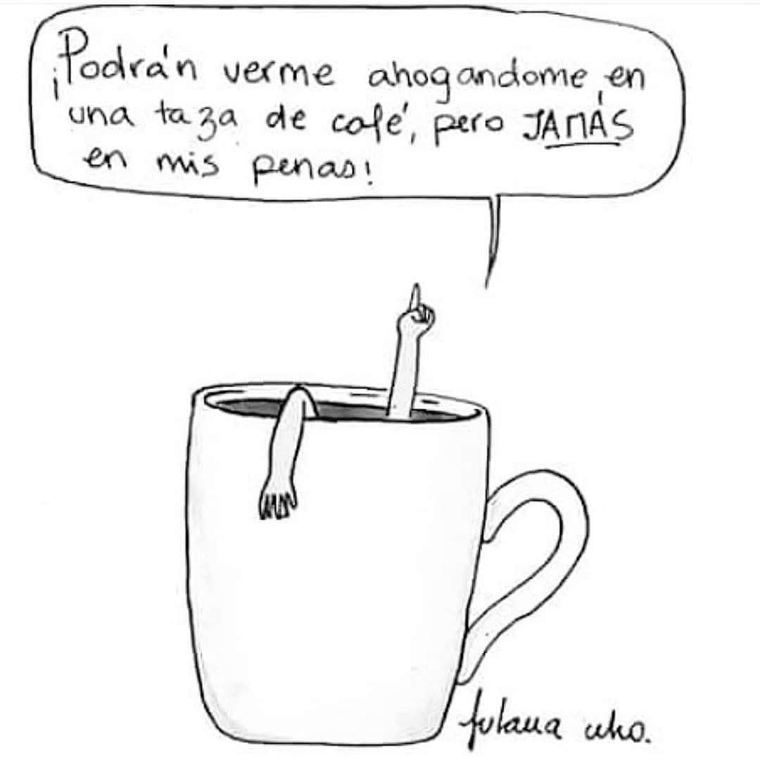 Prefiero ahogarme en una taza de Cafe, que en las penas de la vida! Así Arrancamos Abrazos Mil \0/