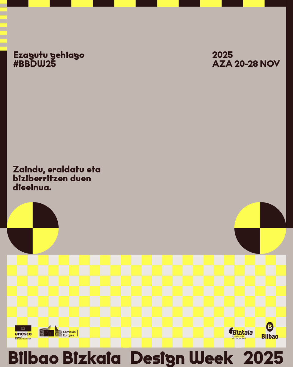 Bilbao Bizkaia Design Week 2025
Larrialditik biziberritzera

Diseinu birsortzaileak nola bizi garen birpentsatzera gonbidatzen gaitu. Sormenetik etorkizunak lehengoratzeko, sartzeko eta proiektatzeko aukera bat.

AZA 20-28 #BBDW25