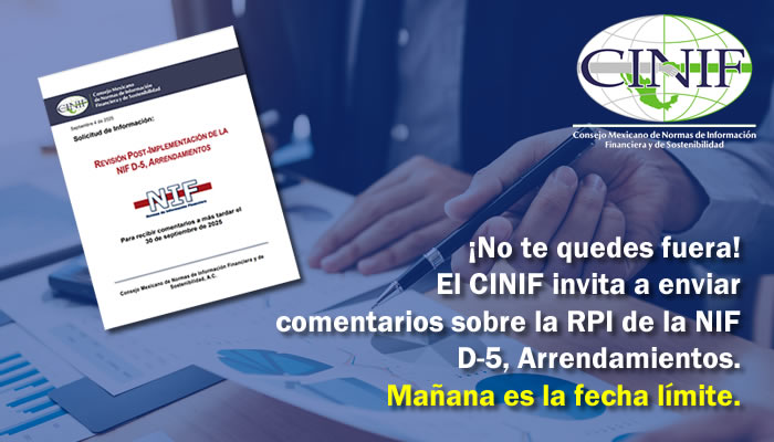 ¡No te quedes fuera!
El CINIF invita a enviar comentarios sobre la RPI de la NIF D-5, Arrendamientos. Mañana es la fecha límite.
Tu experiencia puede marcar la diferencia en la mejora de las Normas de Información Financiera.
bit.ly/4nBaW5w