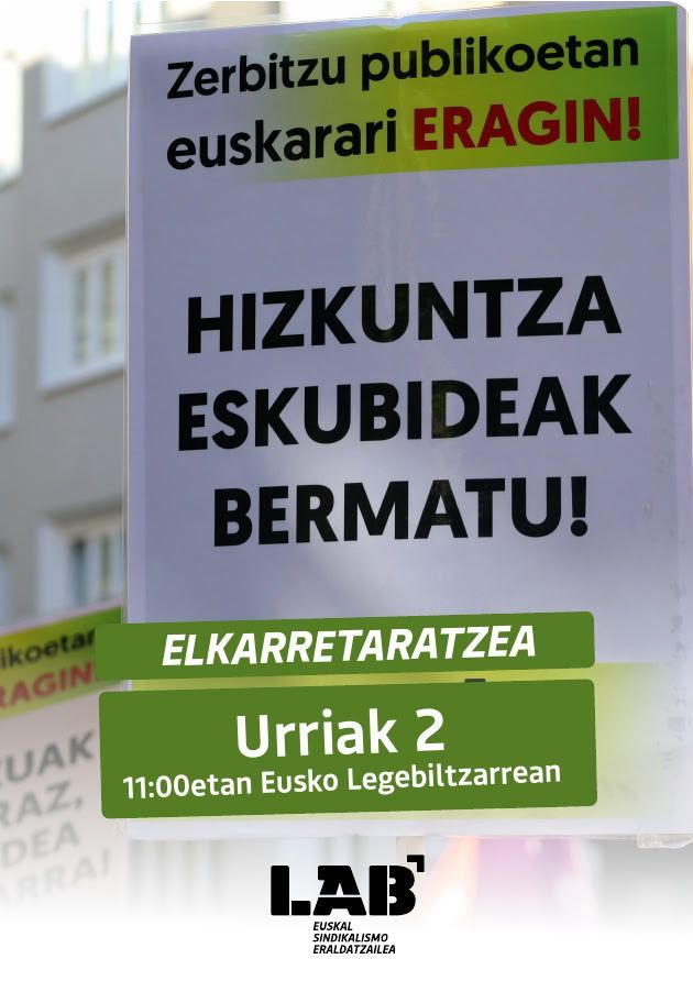 LAB Zerbitzu Publikoak (@labpublikoa) on Twitter photo 🚨 Zerbitzu publikoetan #euskara-ri #eragin!
📢 ELKARRETARATZEA 
🗓️ Urriak 2, osteguna
⏰ 11:00
📍 Gasteizko Legebiltzarrean
#zerbitzupublikoetaneuskaraz #oldarraldia 🚨 Zerbitzu publikoetan #euskara-ri #eragin!
📢 ELKARRETARATZEA 
🗓️ Urriak 2, osteguna
⏰ 11:00
📍 Gasteizko Legebiltzarrean
#zerbitzupublikoetaneuskaraz #oldarraldia