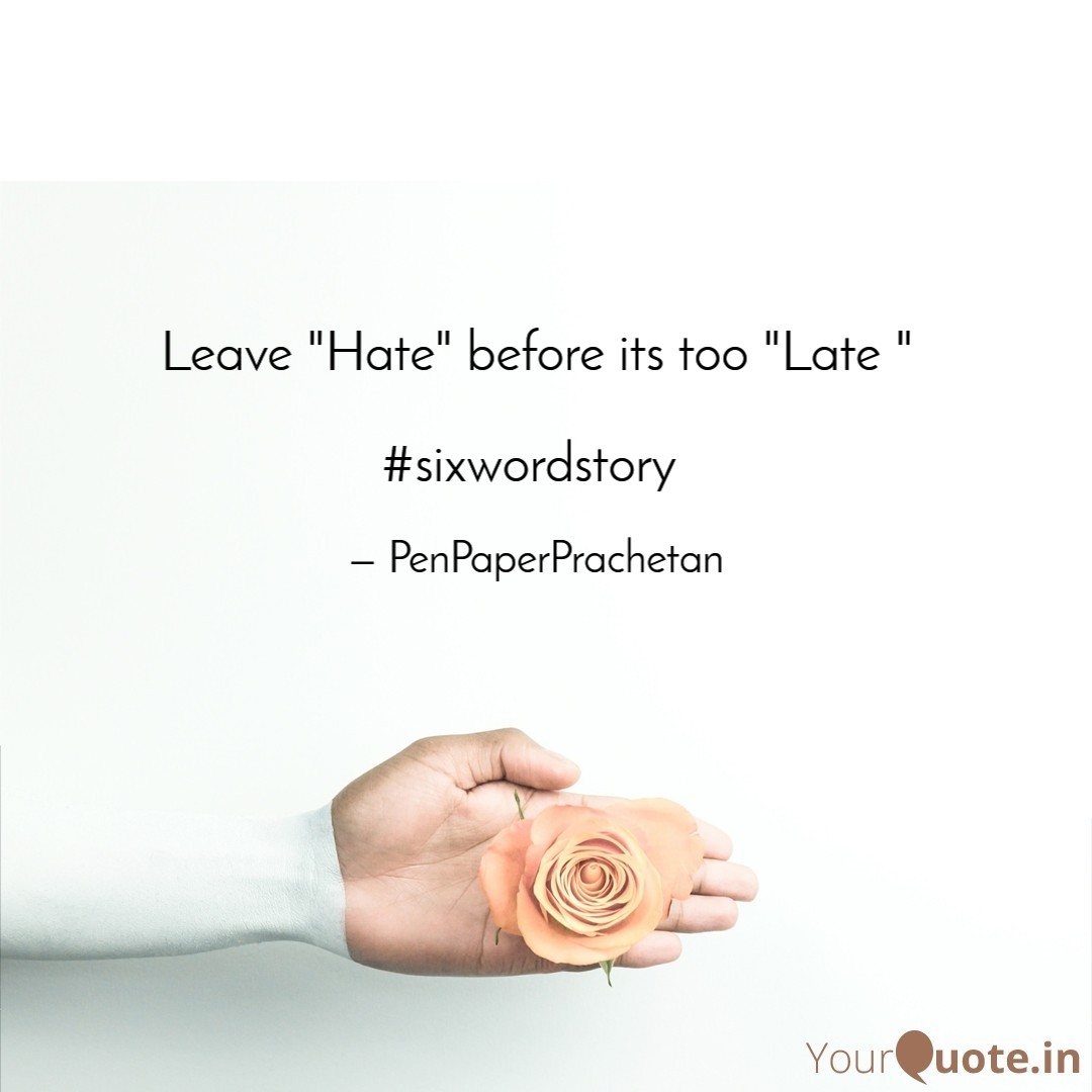 PrachetanP24's tweet photo. Leave "Hate" before its too "Late "

#sixwordstory #PenPaperPrachetan #diary #microtale #musings #reality #writing https://t.co/cGKSiVr2BR