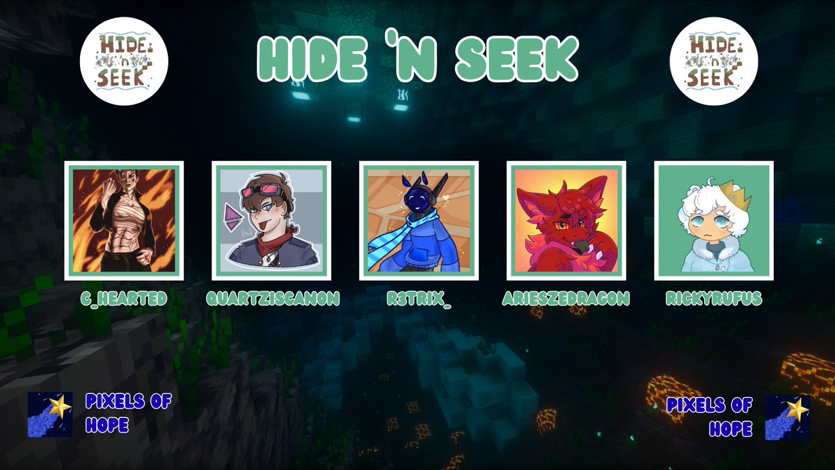 Announcing our 2nd Batch of Hide N' Seek Players!

<a href="/Ace_Is_Missing_/">Ace_Is_Missing</a>, <a href="/Ess4nce_/">Ess4nce</a>, <a href="/Nikita__san/">The Jester Jokana | Worlds 4th biggest Teto fan</a>, <a href="/Uncertain_Pine1/">Pine</a> and <a href="/Zenllow/">Mike | Zenllow</a> 

<a href="/Redd_Zee/">C_hearted</a>, <a href="/QuartzCanon/">QuartzIsSpooky 👻🎃</a>, <a href="/_R3trix/">Retrix</a>, <a href="/AriesZeDragon/">AriesZeDragon</a> and <a href="/RufusDotCom_/">Ricky</a> 

Watch them LIVE for Charity - Oct 7th at 8pm BST