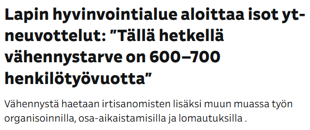 Vähemmällä enemmän. 
Lapin hyvinvointialue taitaa olla valmiiksi pienimpiä, kuinkahan paljon muilla alueilla on ylimääräistä henkilöstöä välipomoportaassa? Sillä niitähän tässä potkitaan pihalle, ei ylityöllistettyä suoritustason porrasta?