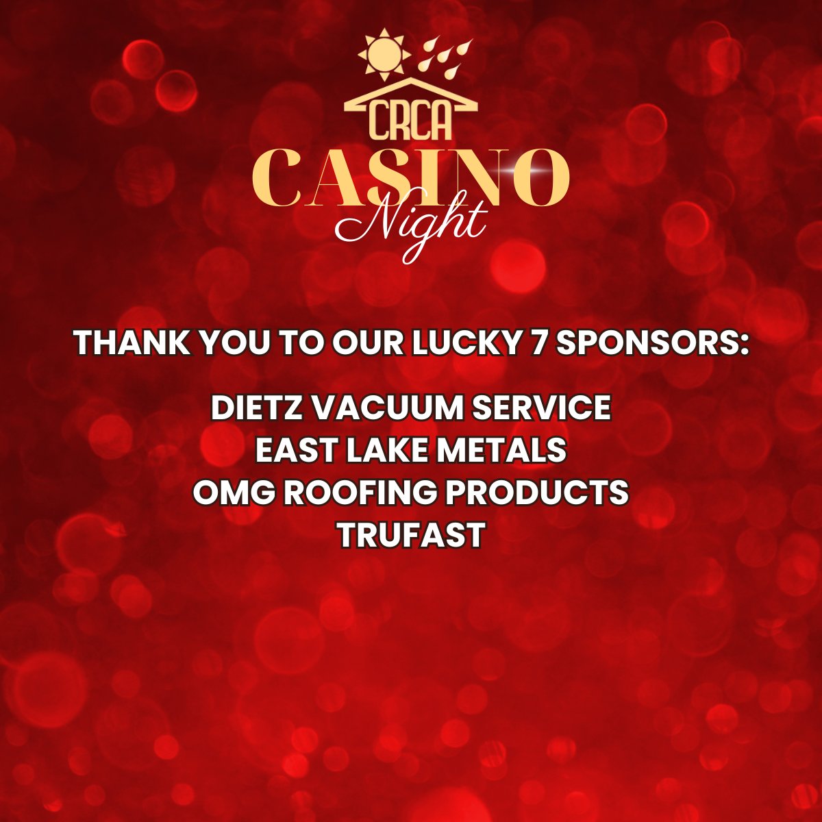 We would like to thank our 2025 Casino Night Giveaway, Grand Prize and Lucky 7 Sponsors: APOC, VaproShield, Dietz Vacuum Service, East Lake Metals, OMG Roofing Products, &amp; Trufast. Interested in attending? Visit CRCA.org/events to learn more!