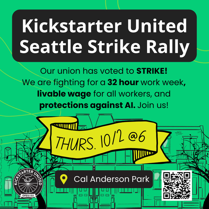 ksr_united's tweet image. Kickstarter United has voted to STRIKE! We are fighting for a 32 hour work week, livable wage for all workers, and protections against AI. Our Seattle members are organizing a rally alongside OPEIU 8. Join us on Thursday in Cal Anderson Park! forms.gle/udwphKvnZDVGaa…