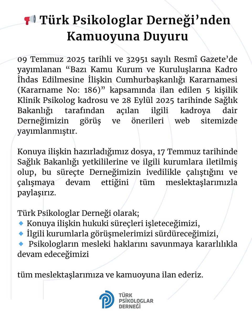TPDBilgi's tweet photo. 📢 Türk Psikologlar Derneği’nden Kamuoyuna Duyuru

09 Temmuz 2025 tarihli ve 32951 sayılı Resmî Gazete’de yayımlanan “Bazı Kamu Kurum ve Kuruluşlarına Kadro İhdas Edilmesine İlişkin Cumhurbaşkanlığı Kararnamesi (Kararname No: 186)” kapsamında ilan edilen 5 kişilik Klinik Psikolog kadrosu ve 28 Eylül 2025 tarihinde Sağlık Bakanlığı tarafından açılan ilgili kadroya dair Derneğimizin görüş ve önerileri web sitemizde yayımlanmıştır.

Konuya ilişkin hazırladığımız dosya, 17 Temmuz tarihinde Sağlık Bakanlığı yetkililerine ve ilgili kurumlara iletilmiş olup, bu süreçte Derneğimizin ivedilikle çalıştığını ve çalışmaya devam ettiğini tüm meslektaşlarımızla paylaşırız.

Türk Psikologlar Derneği olarak;
🔹 Konuya ilişkin hukuki süreçleri işleteceğimizi,
🔹 İlgili kurumlarla görüşmelerimizi sürdüreceğimizi,
🔹 Psikologların mesleki haklarını savunmaya kararlılıkla devam edeceğimizi

tüm meslektaşlarımıza ve kamuoyuna ilan ederiz.

Türk Psikologlar Derneği Genel Merkezi

https://t.co/iWwfHvxWf5
