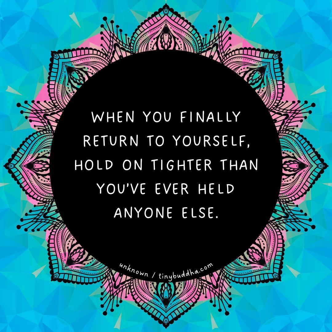 tinybuddha's tweet image. “When you finally return to yourself, hold on tighter than you’ve ever held anyone else.” ~Unknown