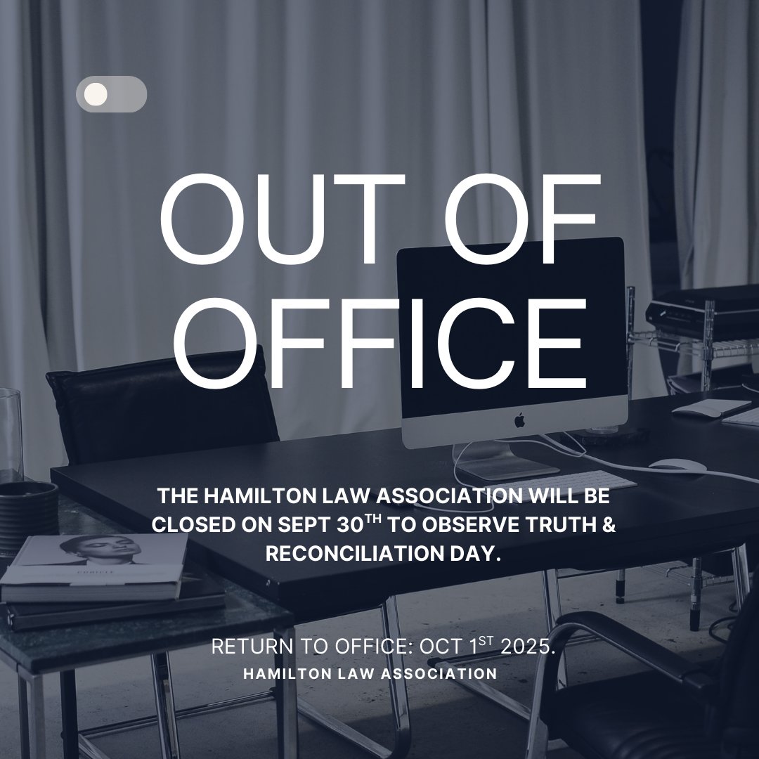 The Hamilton Law Association will be CLOSED Tuesday September 30th 2025 to observe Truth &amp; Reconciliation Day. 

Return to office - Wednesday October 1st 2025 | 8:00-4:00 PM