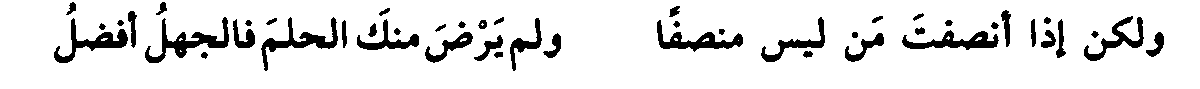 "insaflı olmayan birine insaflı davrandığın halde
gösterdiğin hilme [sabır ve yumuşak huy] razı olmuyorsa, bu durumda cehalet hilimden daha faziletli olur."