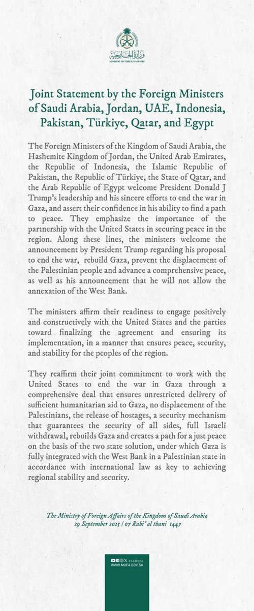 BREAKING: A joint statement by the Foreign Ministers of Saudi Arabia, Jordan, UAE, Indonesia, Pakistan, Turkey, Qatar, and Egypt affirms the countries’ support for President Trump’s plan, as well as their commitment to “engage positively with the US and the parties toward