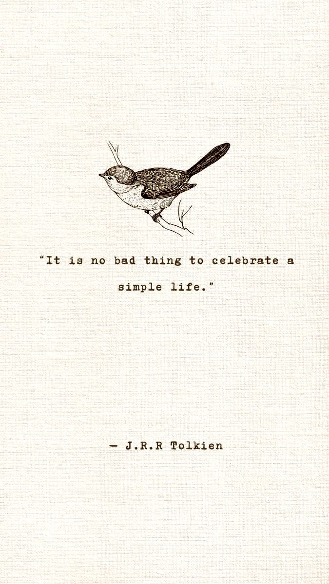 “It is no bad thing to celebrate a simple life.”

― J.R.R Tolkien