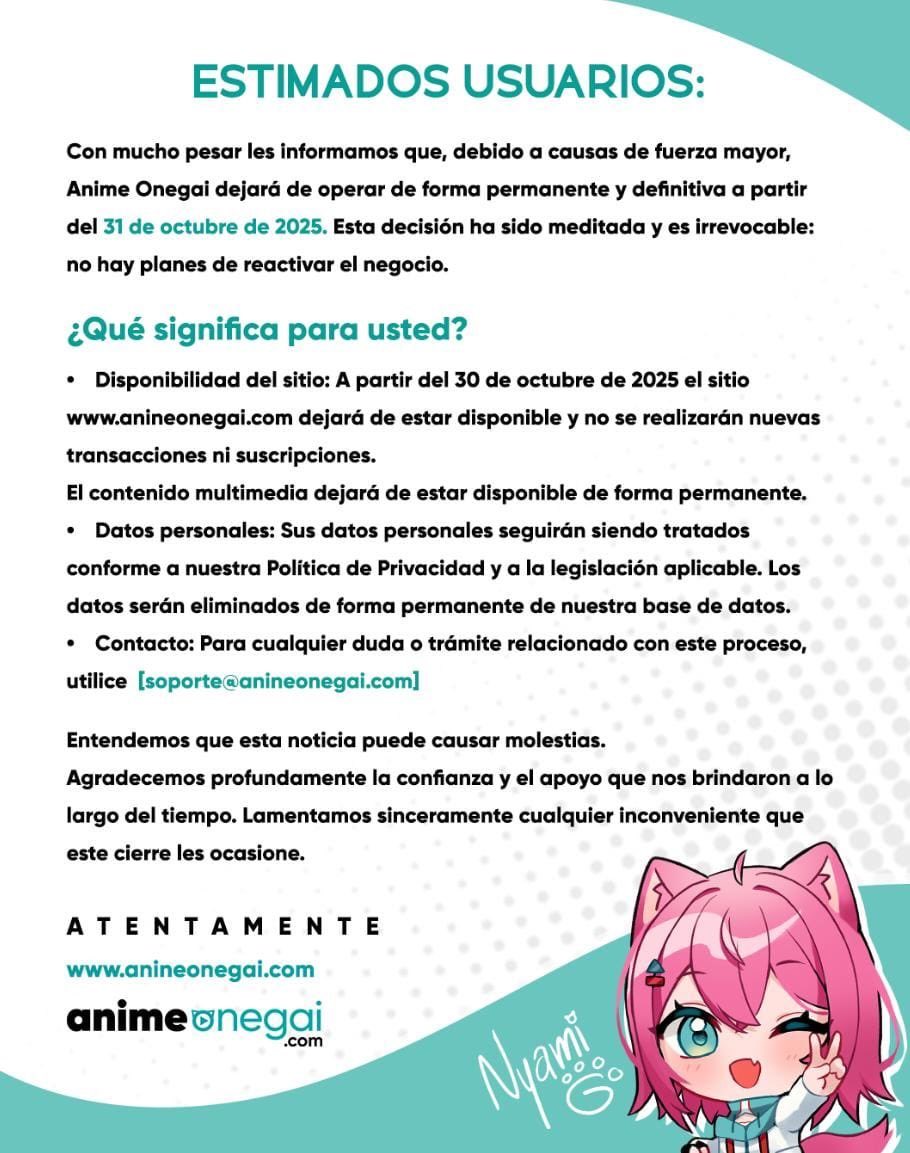 El servicio de streaming de anime oficial en Latinoamerica, Anime Onegai terminará su servicio el próximo 31 de octubre.

El sitio web y el contenido dejarán de estar disponibles ese día  y los datos de los usuarios serán eliminados permanentemente