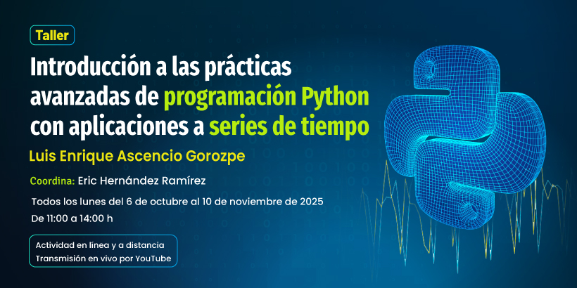 Taller: Introducción a las practicas avanzadas de programación Python con aplicaciones a Series de Tiempo.
Luis Enrique Ascencio Gorozpe, CIMAT

Todos los lunes de 11:00 a 14:00
Actividad académica sin costo
Inscripciones en economicas.unam.mx/actividades/pr…