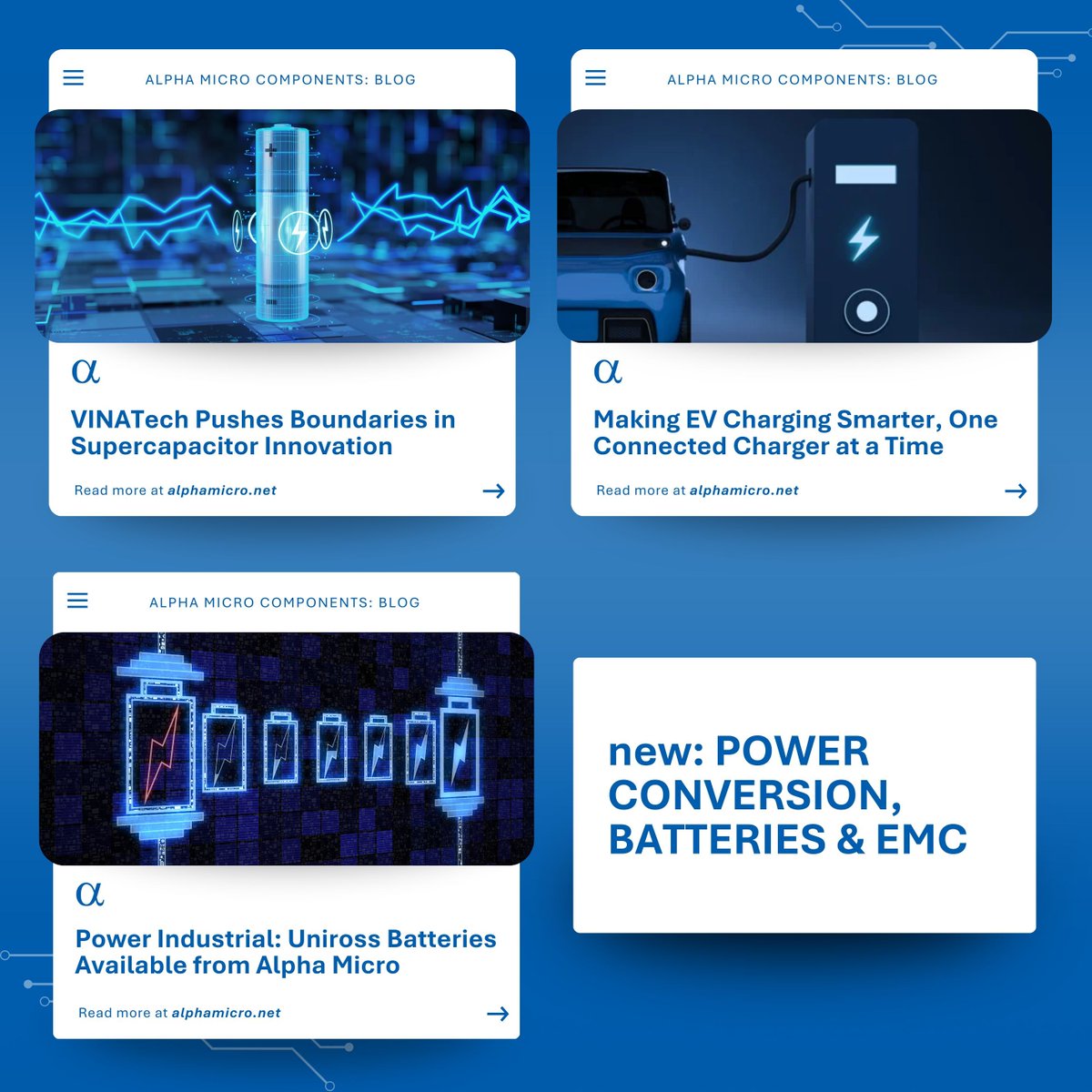 Ready to power up your business? 

Discover our latest blog articles on power conversion, batteries and EMC. Dive into the components that drive efficiency and performance, and get the competitive edge. 

Read now: alphamicro.net/knowledge-hub