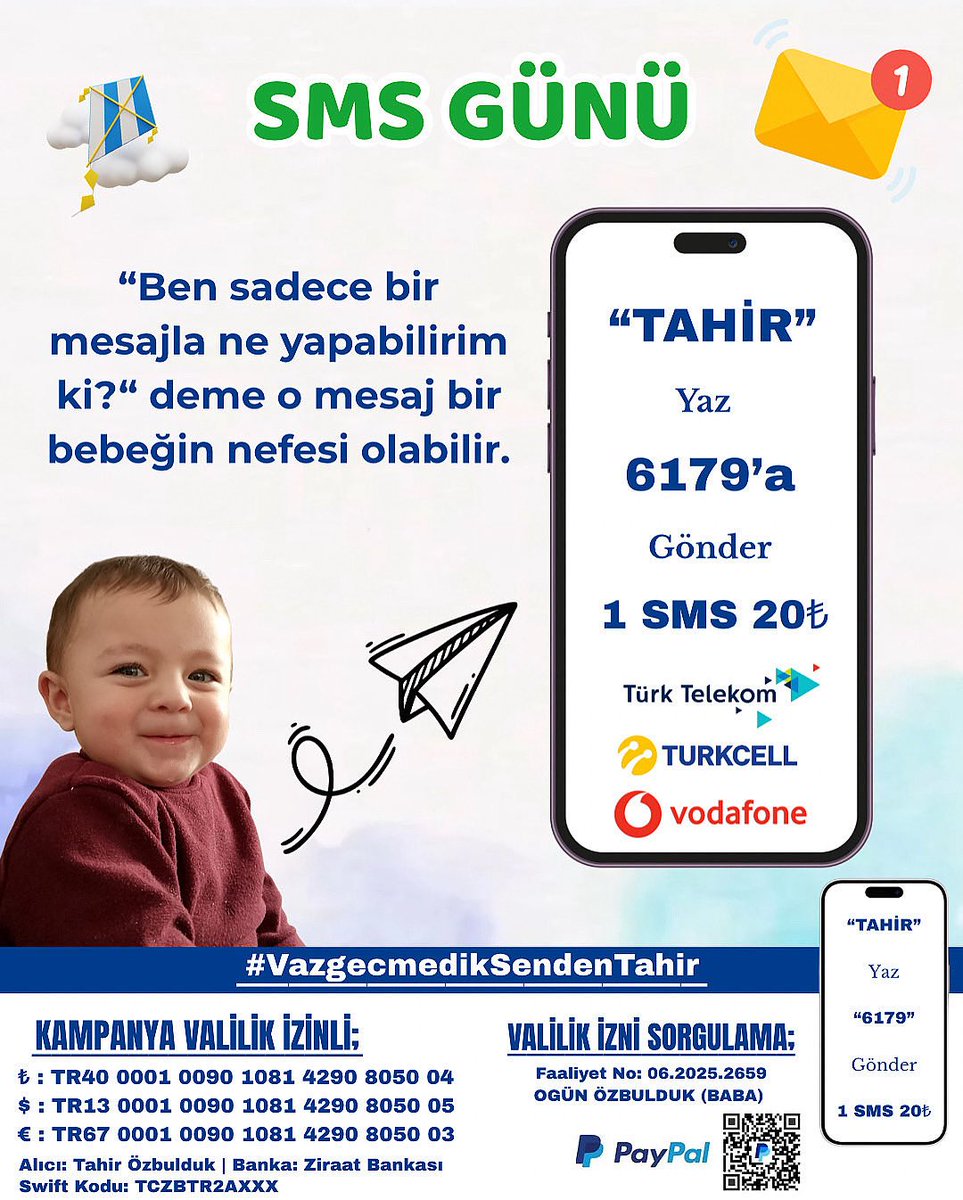 Bugün SMS Günü💬

Bugün senin atacağın bir mesaj Tahir’in nefesi olabilir💙

“Ben sadece bir mesajla ne yapabilirim ki?” deme…
O mesaj bir bebeğin nefesi olabilir🪁

Sizlerde 6179’a “TAHİR” yazarak 20₺ destek olmak ister misiniz🙏🏼

❗️KAMPANYAMIZ VALİLİK ONAYLIDIR.❗️
FAALİYET