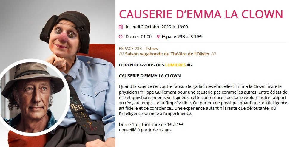 Ce jeudi 2 octobre à Istres à 19h je tente une soirée spéciale avec Emma La clown et je sens qu'on va bien s'amuser :)

Quand la science rencontre l’absurde, ça fait des étincelles ! Emma la Clown invite le physicien Philippe Guillemant pour une causerie pas comme les autres.