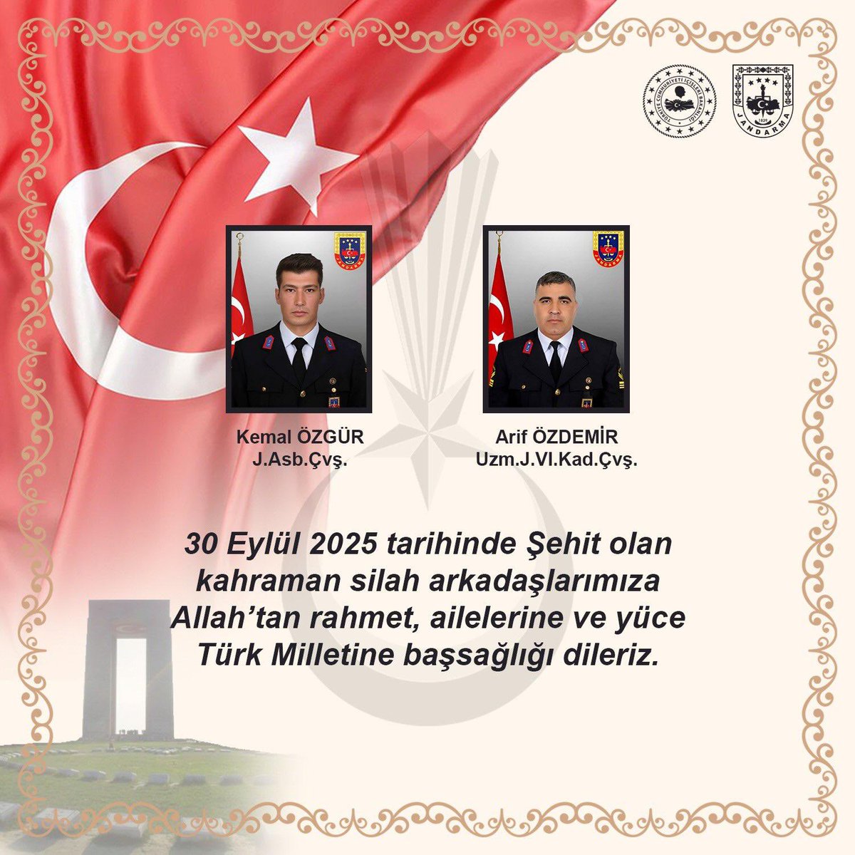 T.C. Jandarma Gn. K (@jandarma) on Twitter photo Başımız sağ olsun.🇹🇷
Aksaray İl Jandarma Komutanlığı emrinde görevli J.Asb.Çvş. Kemal ÖZGÜR ve Uzm.J.VI.Kad.Çvş. Arif ÖZDEMİR, adli bir olaya müdahale ederken görevli bulundukları devriye aracına sivil bir minibüsün arkadan çarpması sonucu Şehit olmuştur.
Meydana Başımız sağ olsun.🇹🇷
Aksaray İl Jandarma Komutanlığı emrinde görevli J.Asb.Çvş. Kemal ÖZGÜR ve Uzm.J.VI.Kad.Çvş. Arif ÖZDEMİR, adli bir olaya müdahale ederken görevli bulundukları devriye aracına sivil bir minibüsün arkadan çarpması sonucu Şehit olmuştur.
Meydana